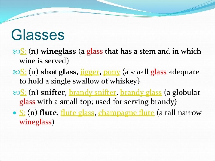 Glasses S: (n) wineglass (a glass that has a stem and in which wine