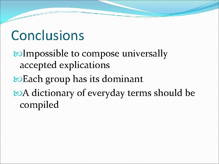 Conclusions Impossible to compose universally accepted explications Each group has its dominant A dictionary