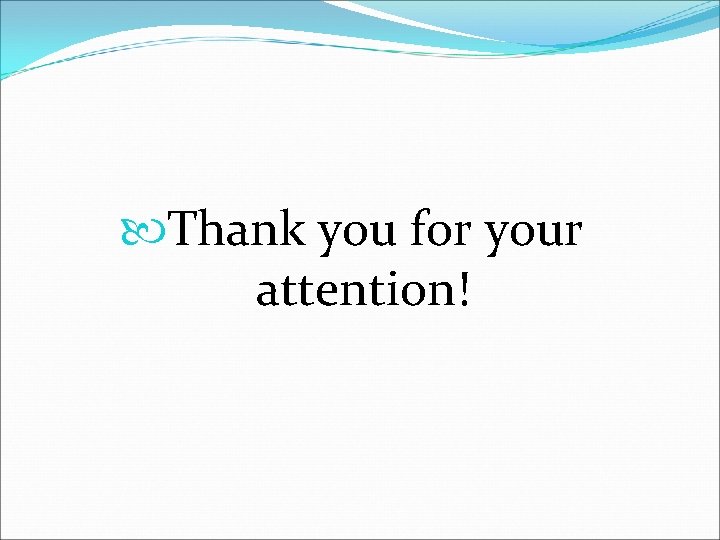  Thank you for your attention! 