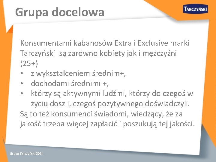 Grupa docelowa Konsumentami kabanosów Extra i Exclusive marki Tarczyński są zarówno kobiety jak i