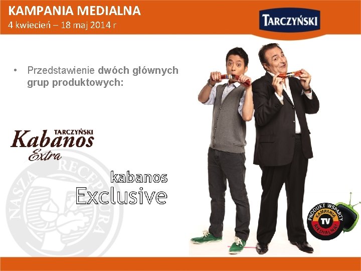 KAMPANIA MEDIALNA 4 kwiecień – 18 maj 2014 r • Przedstawienie dwóch głównych grup