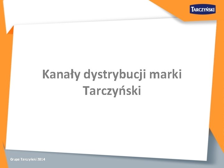 Kanały dystrybucji marki Tarczyński Grupa Tarczyński 2014 