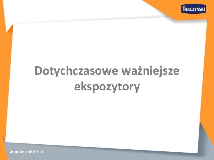 Dotychczasowe ważniejsze ekspozytory Grupa Tarczyński 2014 