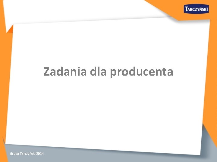 Zadania dla producenta Grupa Tarczyński 2014 