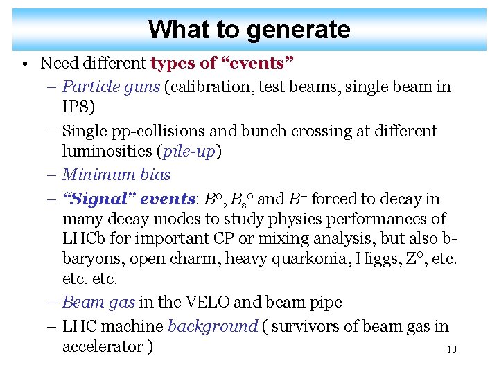 What to generate • Need different types of “events” – Particle guns (calibration, test