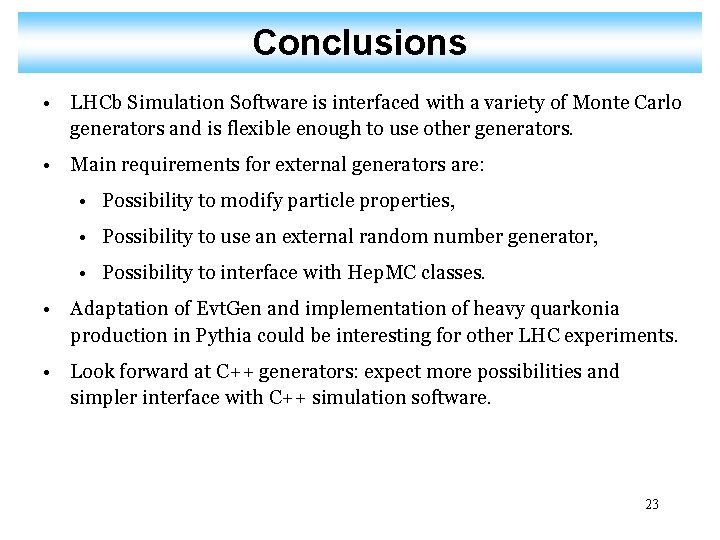 Conclusions • LHCb Simulation Software is interfaced with a variety of Monte Carlo generators