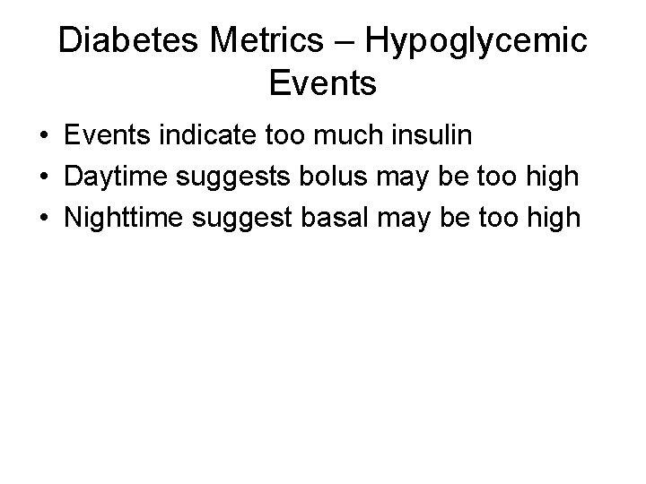 Diabetes Metrics – Hypoglycemic Events • Events indicate too much insulin • Daytime suggests
