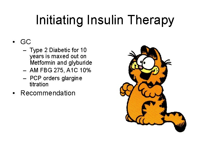 Initiating Insulin Therapy • GC – Type 2 Diabetic for 10 years is maxed