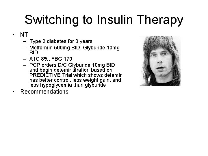 Switching to Insulin Therapy • NT – Type 2 diabetes for 8 years –