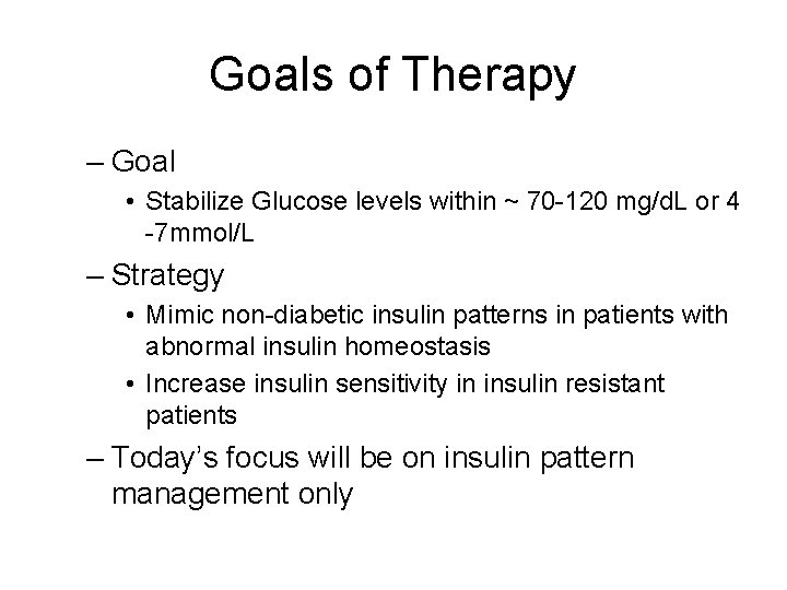 Goals of Therapy – Goal • Stabilize Glucose levels within ~ 70 -120 mg/d.