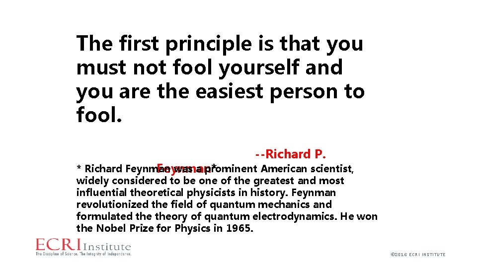 The first principle is that you must not fool yourself and you are the