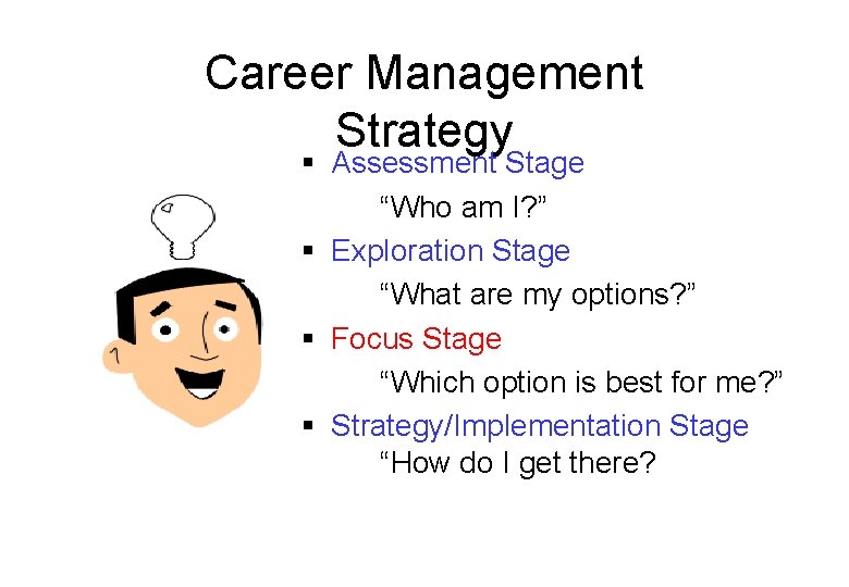 Career Management Strategy § Assessment Stage “Who am I? ” § Exploration Stage “What