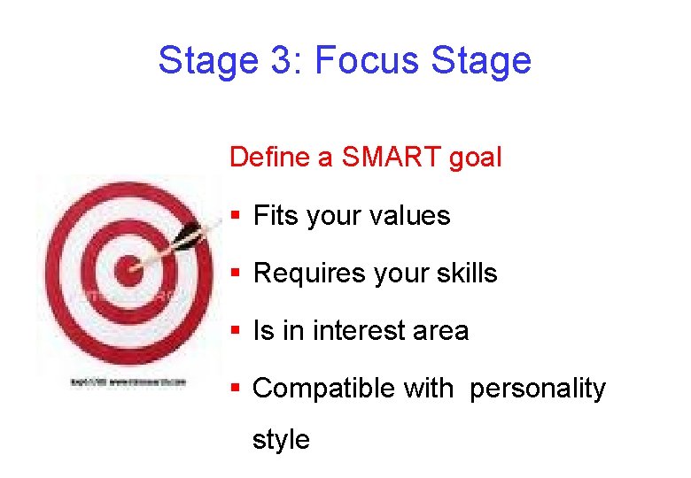 Stage 3: Focus Stage Define a SMART goal § Fits your values § Requires