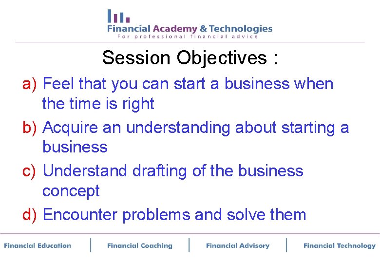 Session Objectives : a) Feel that you can start a business when the time