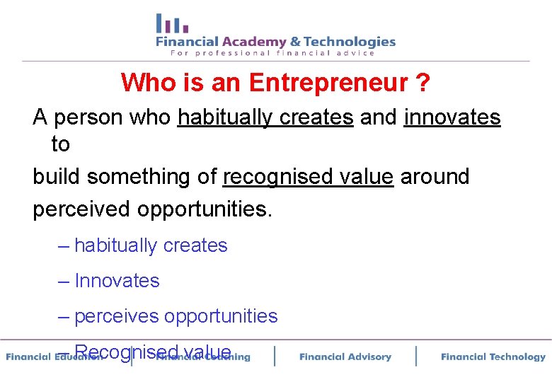 Who is an Entrepreneur ? A person who habitually creates and innovates to build