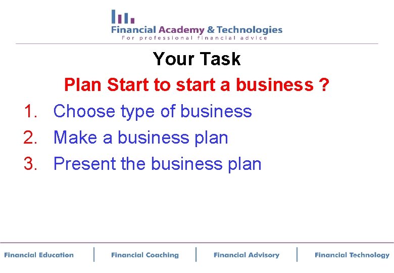 Your Task Plan Start to start a business ? 1. Choose type of business
