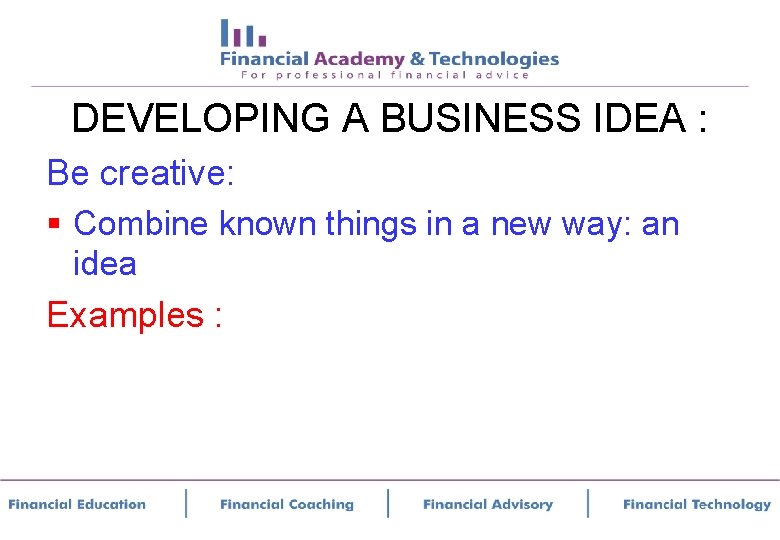 DEVELOPING A BUSINESS IDEA : Be creative: § Combine known things in a new