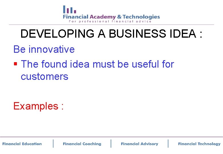 DEVELOPING A BUSINESS IDEA : Be innovative § The found idea must be useful