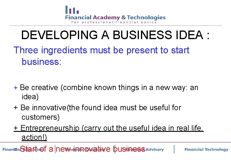DEVELOPING A BUSINESS IDEA : Three ingredients must be present to start business: +