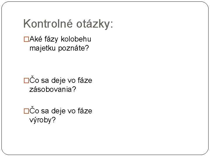 Kontrolné otázky: �Aké fázy kolobehu majetku poznáte? �Čo sa deje vo fáze zásobovania? �Čo