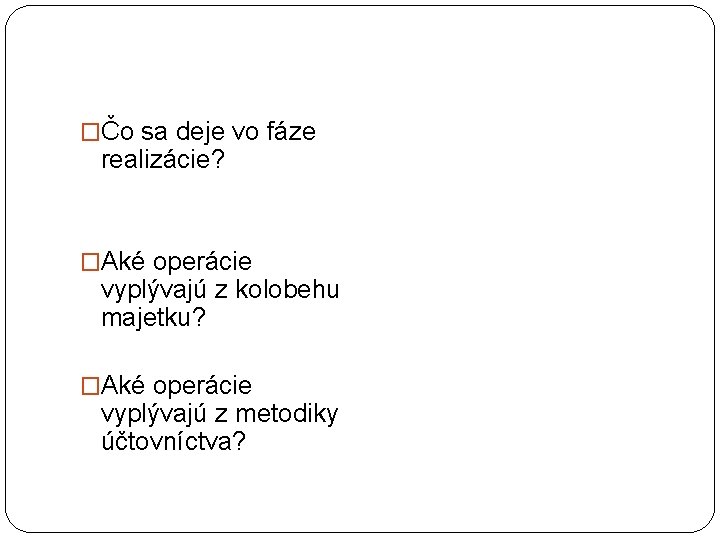 �Čo sa deje vo fáze realizácie? �Aké operácie vyplývajú z kolobehu majetku? �Aké operácie