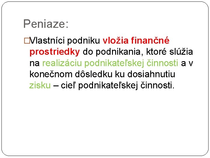Peniaze: �Vlastníci podniku vložia finančné prostriedky do podnikania, ktoré slúžia na realizáciu podnikateľskej činnosti