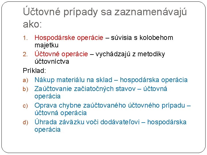 Účtovné prípady sa zaznamenávajú ako: Hospodárske operácie – súvisia s kolobehom majetku 2. Účtovné