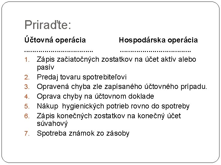 Priraďte: Účtovná operácia Hospodárska operácia. . . . . 1. Zápis začiatočných zostatkov na
