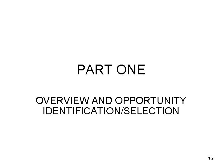 PART ONE OVERVIEW AND OPPORTUNITY IDENTIFICATION/SELECTION 1 -2 