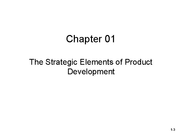 Chapter 01 The Strategic Elements of Product Development 1 -3 