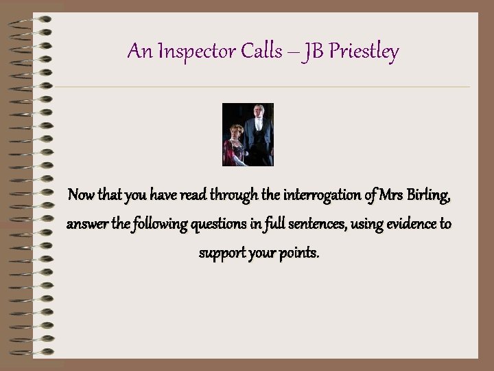 An Inspector Calls – JB Priestley Now that you have read through the interrogation