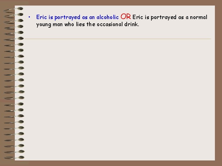  • Eric is portrayed as an alcoholic OR Eric is portrayed as a