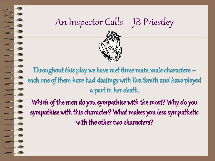 An Inspector Calls – JB Priestley Throughout this play we have met three main