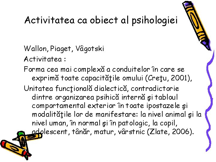 Activitatea ca obiect al psihologiei Wallon, Piaget, Vâgotski Activitatea : Forma cea mai complexă