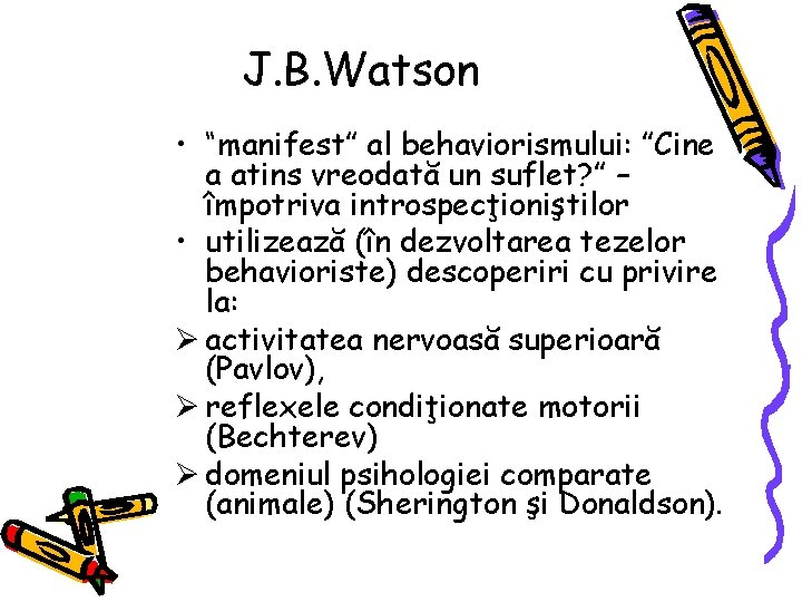 J. B. Watson • “manifest” al behaviorismului: ”Cine a atins vreodată un suflet? ”