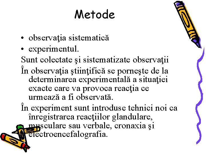 Metode • observaţia sistematică • experimentul. Sunt colectate şi sistematizate observaţii În observaţia ştiinţifică