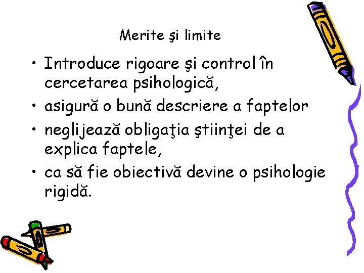 Merite şi limite • Introduce rigoare şi control în cercetarea psihologică, • asigură o