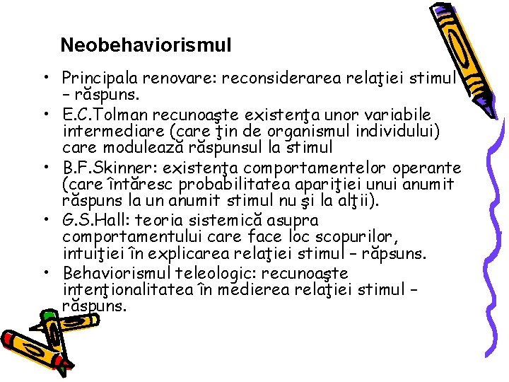 Neobehaviorismul • Principala renovare: reconsiderarea relaţiei stimul – răspuns. • E. C. Tolman recunoaşte