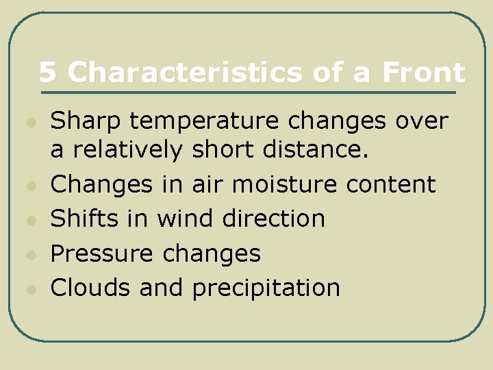 5 Characteristics of a Front l l l Sharp temperature changes over a relatively