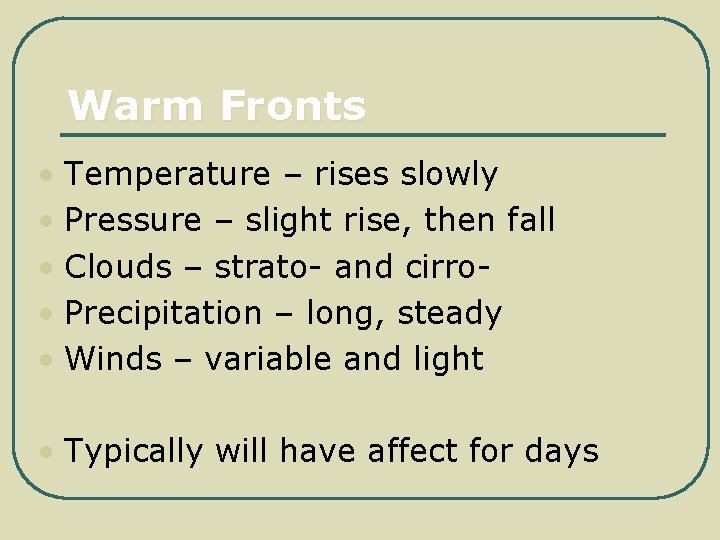 Warm Fronts • Temperature – rises slowly • Pressure – slight rise, then fall