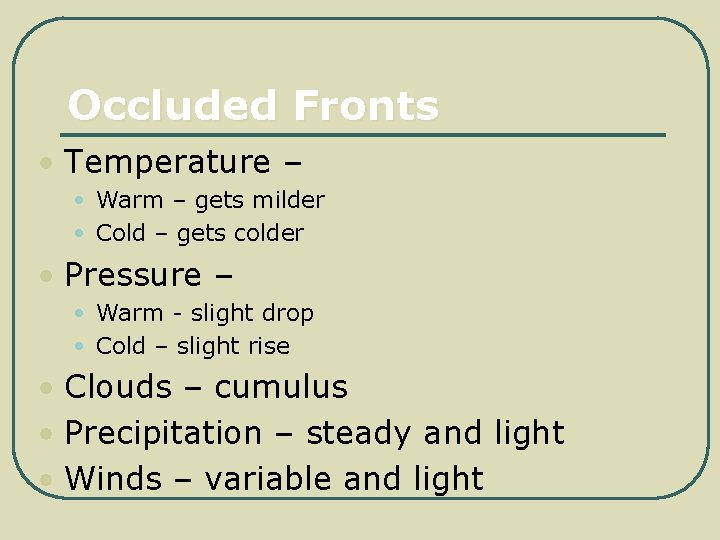 Occluded Fronts • Temperature – • Warm – gets milder • Cold – gets