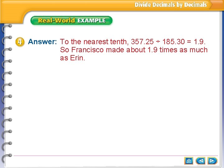 Answer: To the nearest tenth, 357. 25 ÷ 185. 30 = 1. 9. So