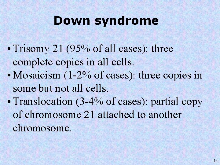 Down syndrome • Trisomy 21 (95% of all cases): three complete copies in all