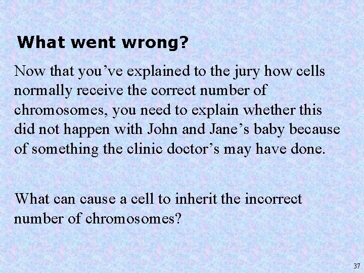 What went wrong? Now that you’ve explained to the jury how cells normally receive