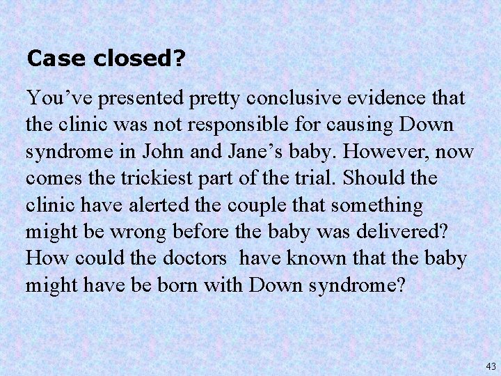 Case closed? You’ve presented pretty conclusive evidence that the clinic was not responsible for
