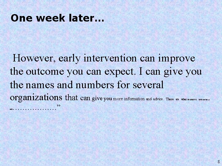 One week later… However, early intervention can improve the outcome you can expect. I