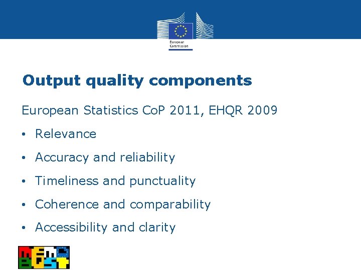 Output quality components European Statistics Co. P 2011, EHQR 2009 • Relevance • Accuracy