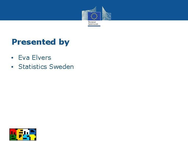 Presented by • Eva Elvers • Statistics Sweden 