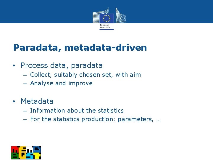 Paradata, metadata-driven • Process data, paradata ‒ Collect, suitably chosen set, with aim ‒