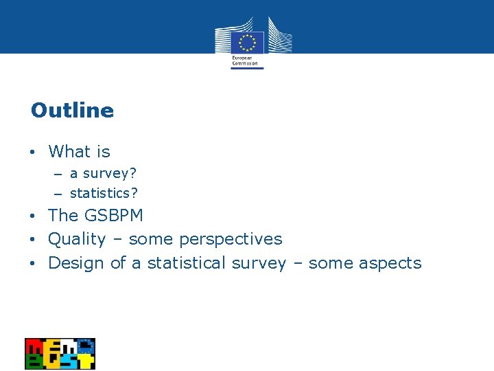 Outline • What is ‒ a survey? ‒ statistics? • The GSBPM • Quality